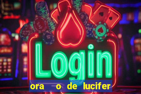 ora  o de lucifer para ganhar na mega sena